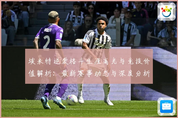 埃米特逆袭格斗生涯高光与竞技价值解析：最新赛事动态与深度分析