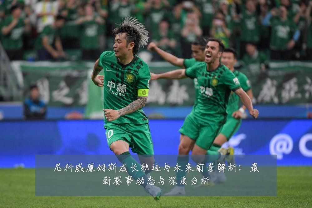 尼科威廉姆斯成长轨迹与未来前景解析：最新赛事动态与深度分析