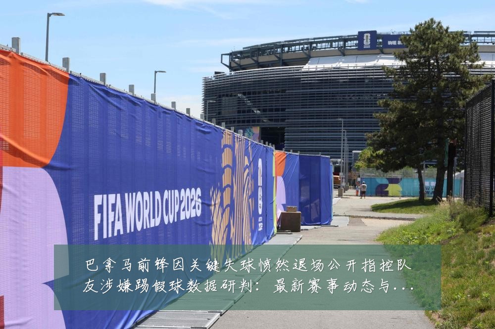 巴拿马前锋因关键失球愤然退场公开指控队友涉嫌踢假球数据研判：最新赛事动态与深度分析